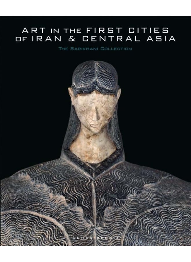 Art in the First Cities of Iran and Central Asia: The Sarikhani Collection 