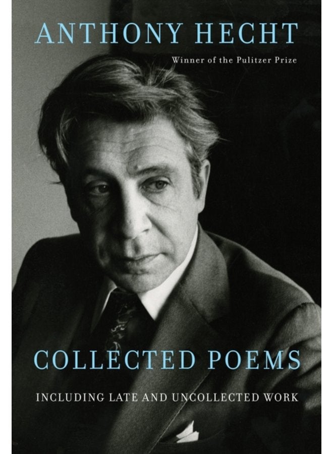 Collected Poems of Anthony Hecht Including late and uncollected work - Hardback