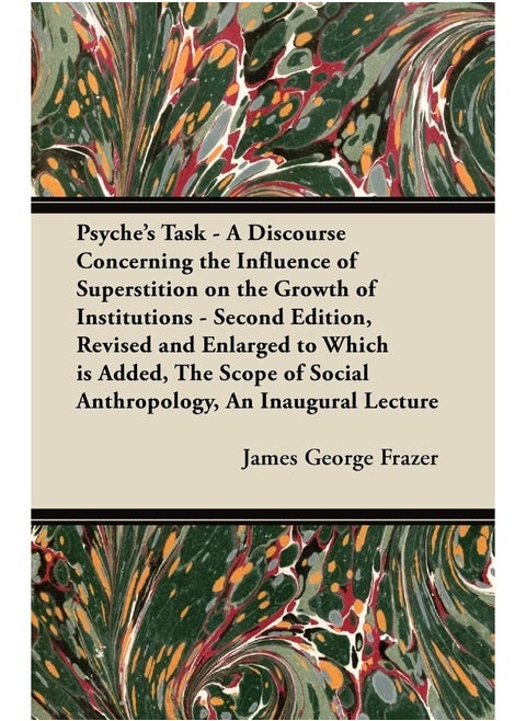 Psyche's Task - A Discourse Concerning the Influence of Superstition on the Growth of Institutions - Second Edition, Revised and Enlarged to Which is ... of Social Anthropology, An Inaugural Lecture