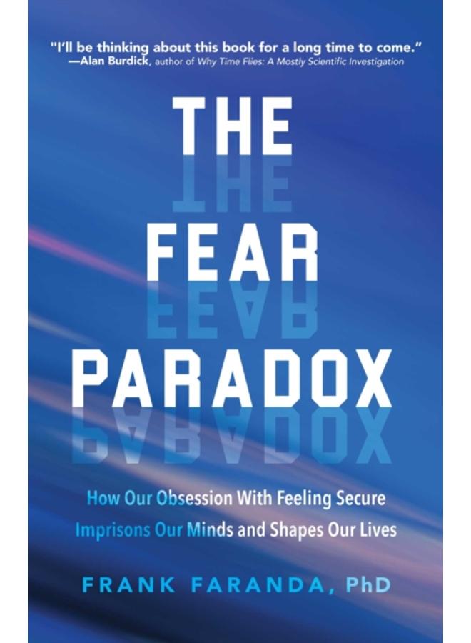 The Fear Paradox : How Our Obsession with Feeling Secure Imprisons Our Minds and Shapes Our Lives (Learning to Take Risks, Overcoming Anxieties) 