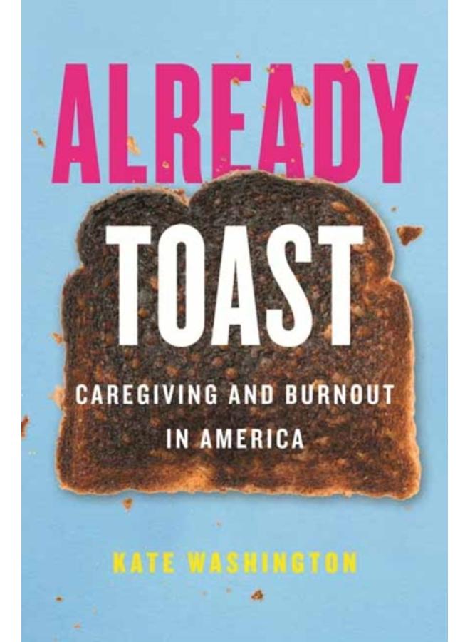 Already Toast : Caregiving and Burnout in America 