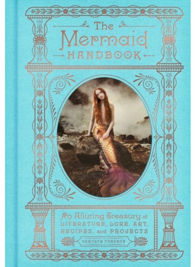 The Mermaid Handbook An Alluring Treasury of Literature Lore Art Recipes and Projects - Hardback