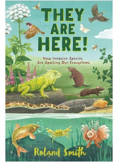 They Are Here!: How Invasive Species Are Spoiling Our Ecosystems 
