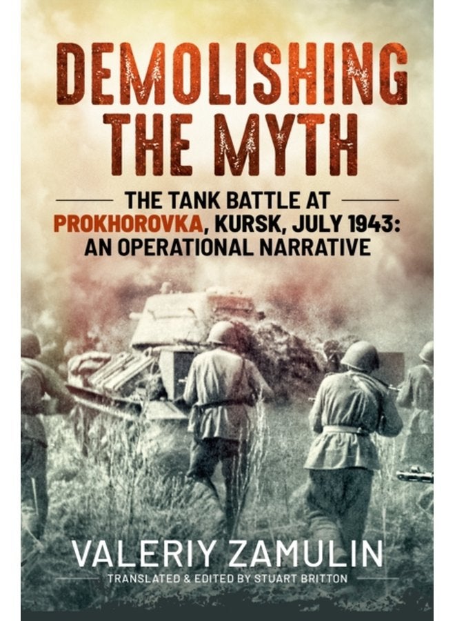 Demolishing the Myth The Tank Battle at Prokhorovka Kursk July 1943 an Operational Narrative - Paperback