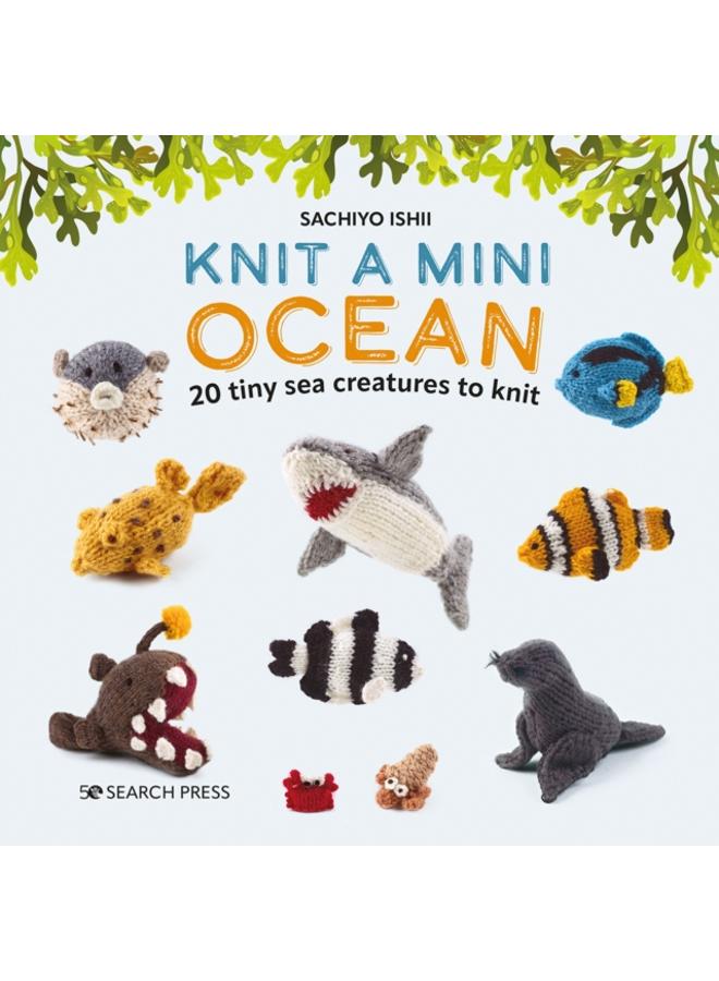Knit a Mini Ocean : 20 Tiny Sea Creatures to Knit 