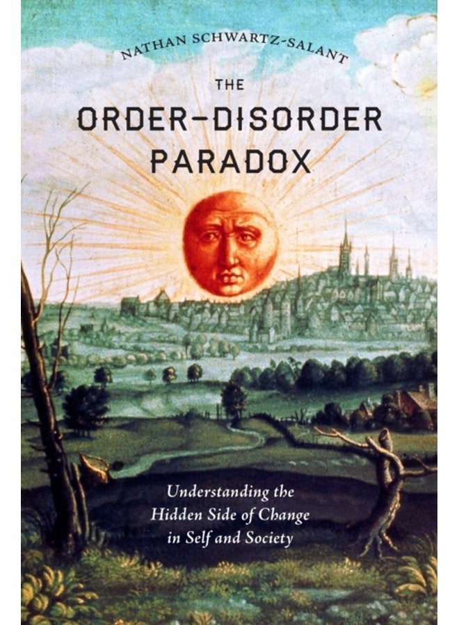 The Order Disorder Paradox Understanding the Hidden Side of Change in Self and Society - Paperback