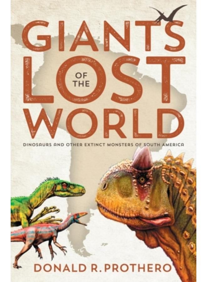 Giants of the Lost World : Dinosaurs and Other Extinct Monsters of South America 