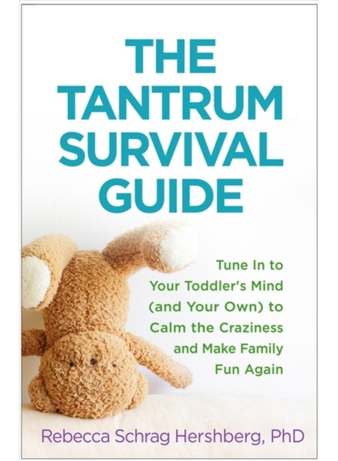 The Tantrum Survival Guide Tune In to Your Toddler s Mind and Your Own to Calm the Craziness and Make Family Fun Again - Paperback