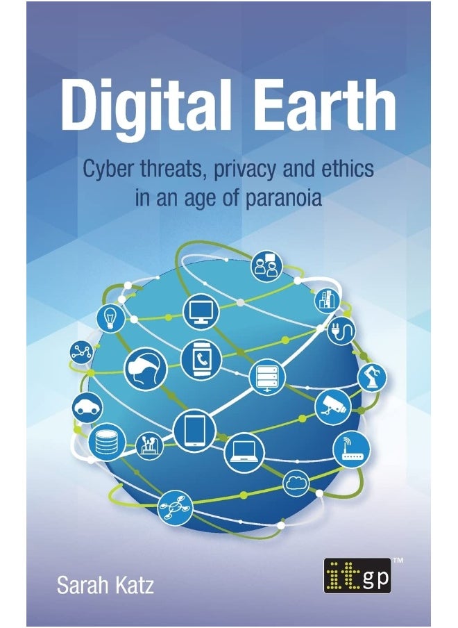 Digital Earth: Cyber threats, privacy and ethics in an age of paranoia 