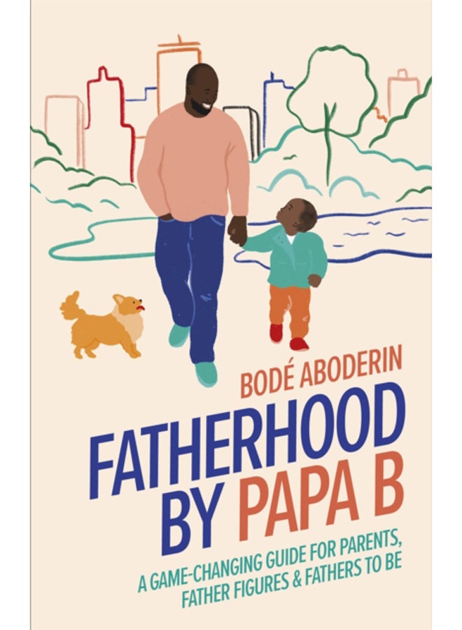 Fatherhood by Papa B : A Game-changing Guide for Parents, Father Figures and Fathers-to-be