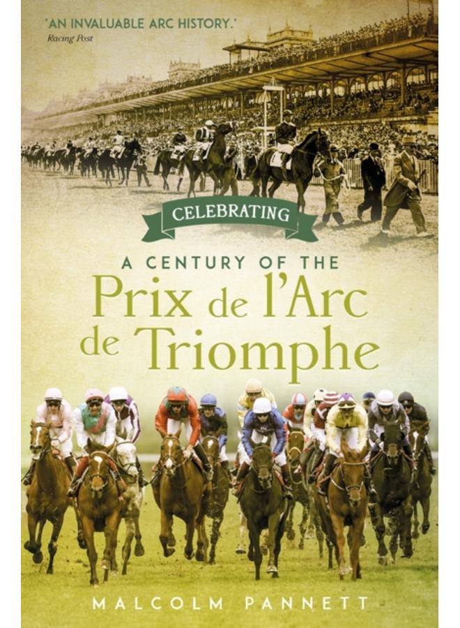 Celebrating a Century of the Prix de l'Arc de Triomphe : The History of Europe's Greatest Horse Race 