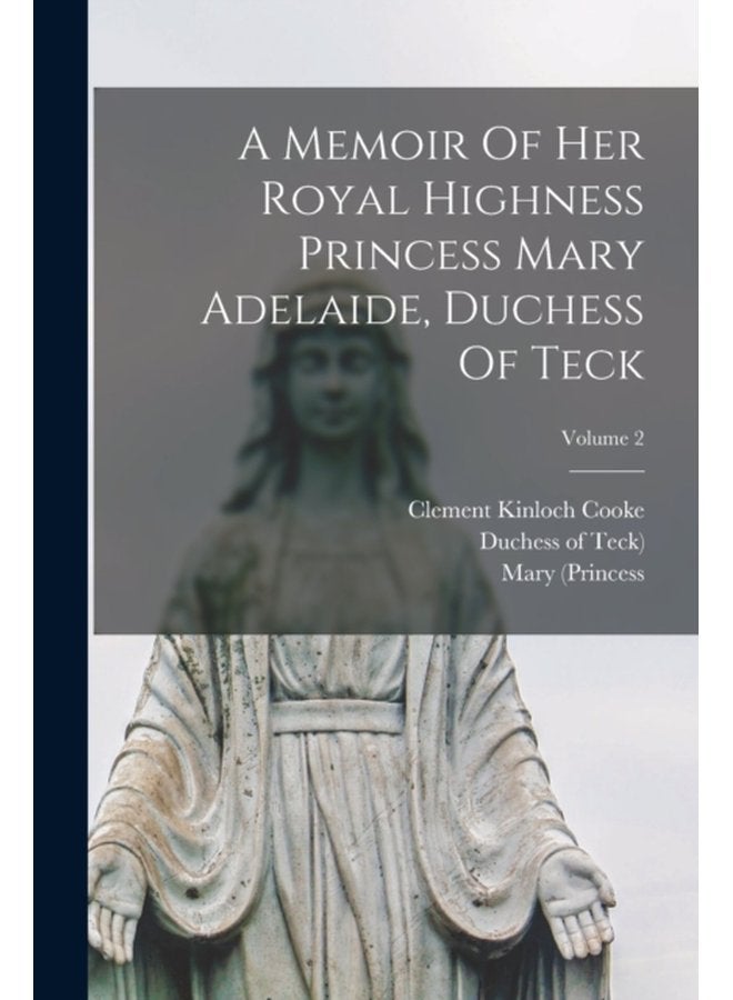 A Memoir Of Her Royal Highness Princess Mary Adelaide Duchess Of Teck Volume 2 - Paperback