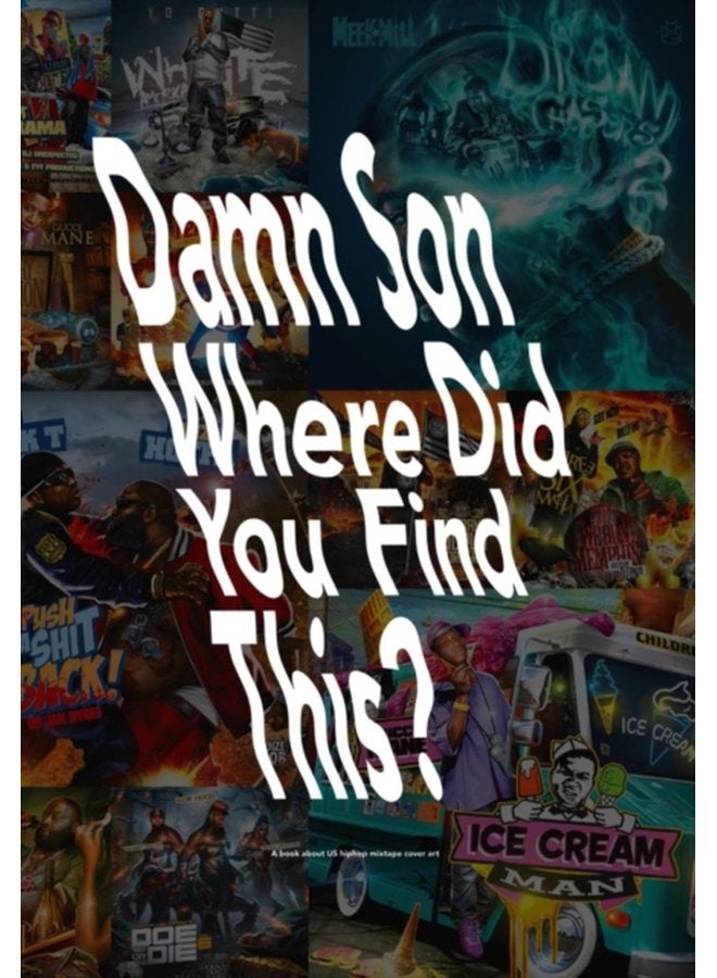 Damn Son Where Did You Find This A Book About Us Hiphop Mixtape Cover Art - Hardback