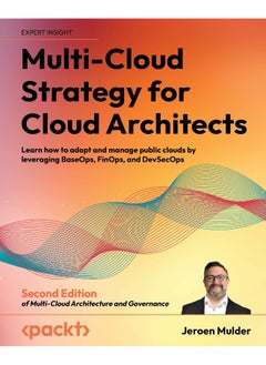 Multi-Cloud Strategy for Cloud Architects - Second Edition: Learn how to adopt and manage public clouds by leveraging BaseOps, FinOps, and DevSecOps 