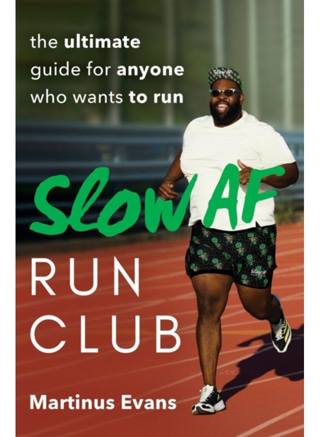 Slow Af Run Club : The Ultimate Guide for Anyone Who Wants to Run 