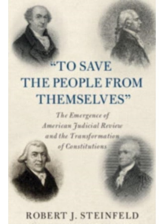 To Save the People from Themselves The Emergence of American Judicial Review and the Transformation of Constitutions - Paperback