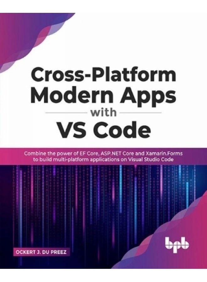 Cross-Platform Modern Apps with VS Code: Combine the power of EF Core, ASP.NET Core and Xamarin.Forms to build multi-platform applications on Visual Studio Code 