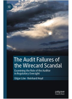 The Audit Failures of the Wirecard Scandal: Examining the Role of the Auditor in Regulatory Oversight