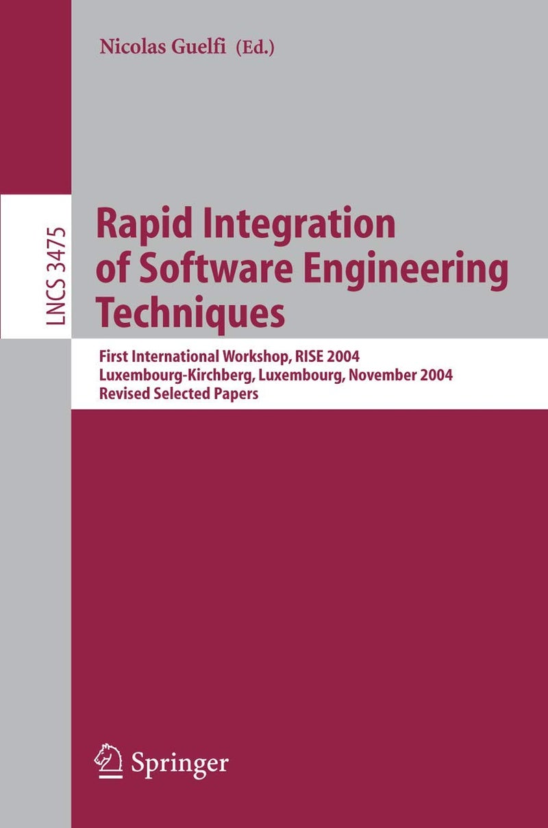 Rapid Integration of Software Engineering Techniques: First International Workshop, RISE 2004, Luxembourg-Kirchberg, Luxembourg, November 26, 2004, Revised Selected Papers 