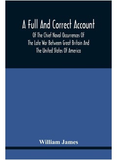 A Full And Correct Account Of The Chief Naval Occurr: Preceded By A Cursory Examination Of The American