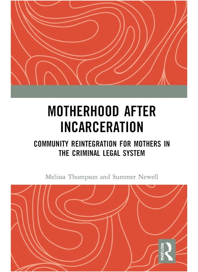 Motherhood after Incarceration: Community Reintegration for Mothers in the Criminal Legal System 