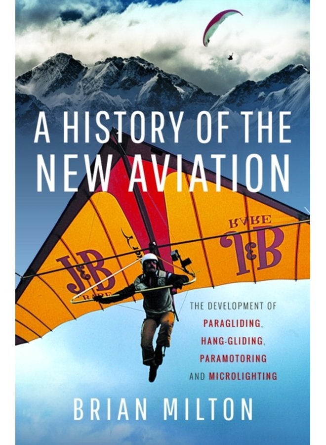 A History of the New Aviation The Development of Paragliding Hang gliding Paramotoring and Microlighting - Hardback