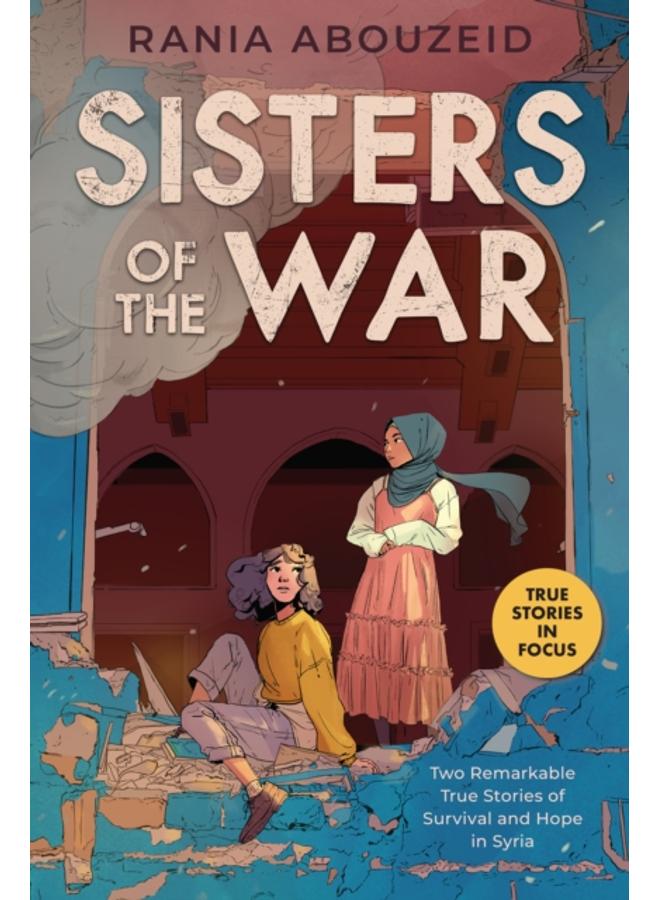 Sisters of the War: Two Remarkable True Stories of Survival and Hope in Syria (Scholastic Focus) 