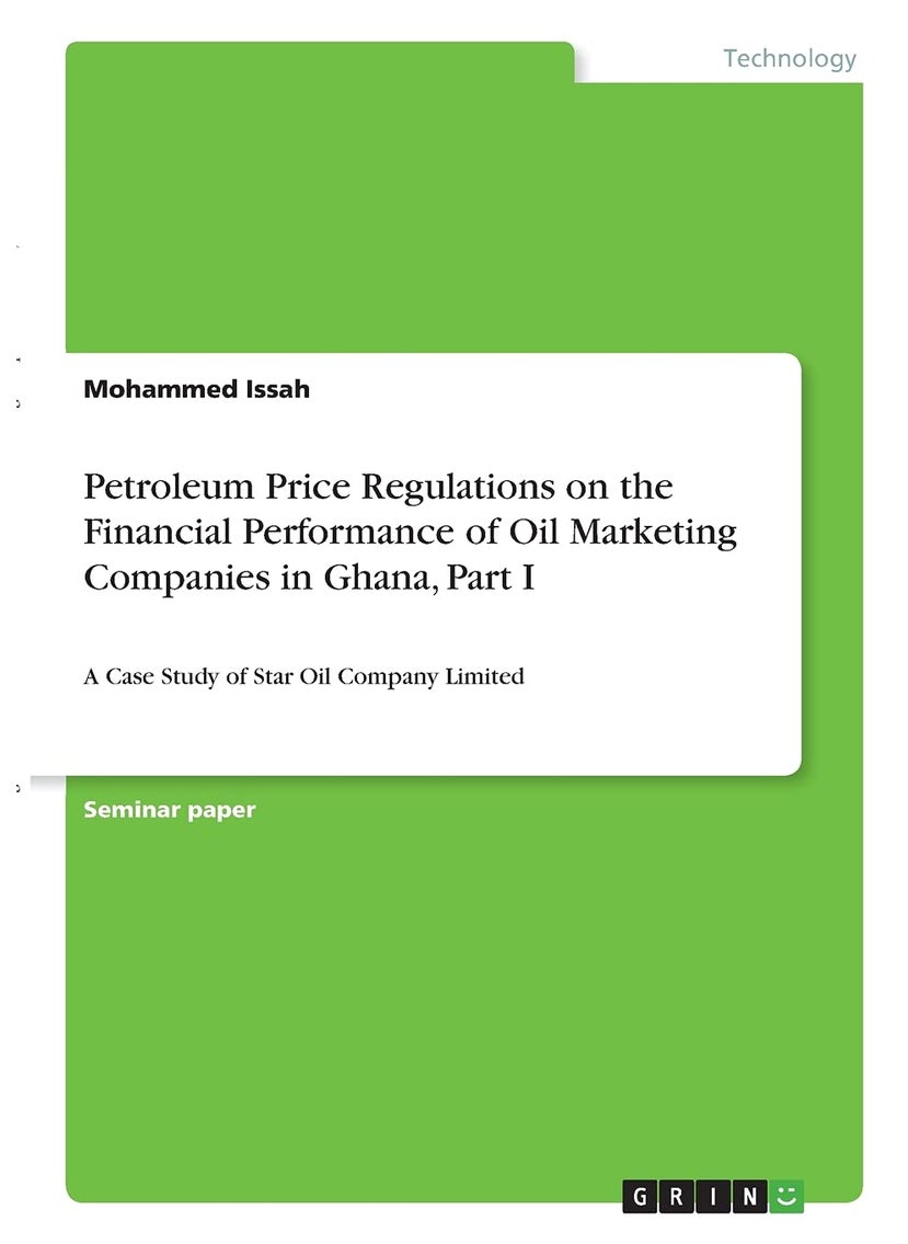 Petroleum Price Regulations on the Financial Performance of Oil Marketing Companies in Ghana, Part I: A Case Study of Star Oil Company Limited 
