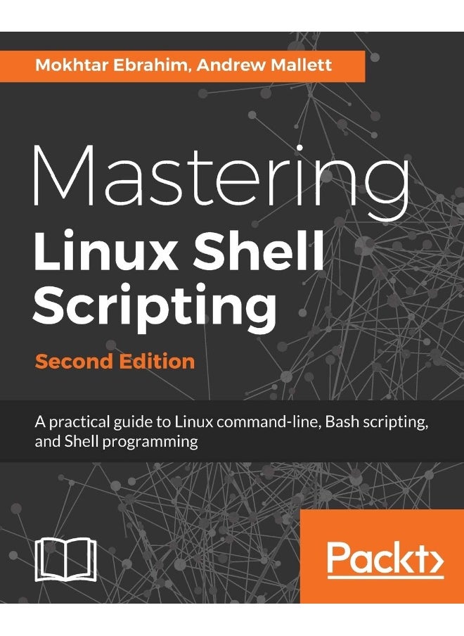Mastering Linux Shell Scripting - Second Edition: A practical guide to Linux command-line, Bash scripting, and Shell programming 