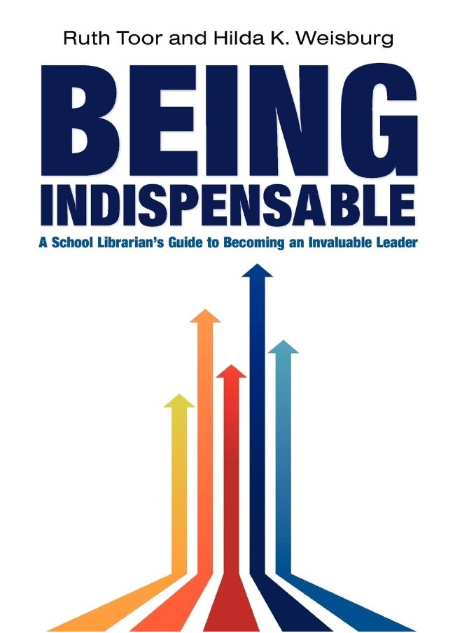 Being Indispensable: A School Librarian's Guide to becoming an Invaluable Leader 