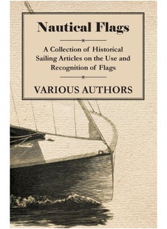 Nautical Flags - A Collection of Historical Sailing Articles on the Use and Recognition of Flags