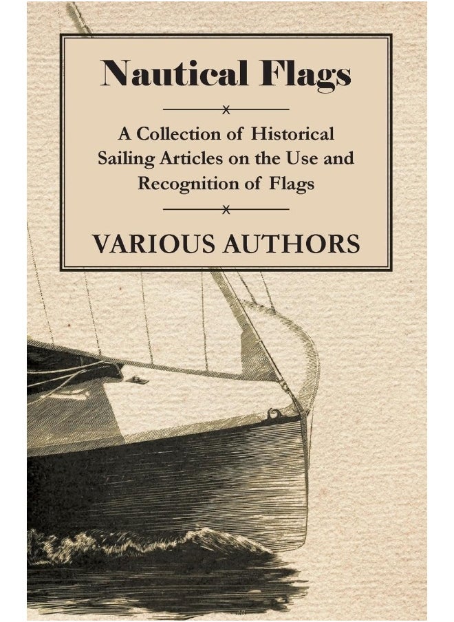 Nautical Flags - A Collection of Historical Sailing Articles on the Use and Recognition of Flags 