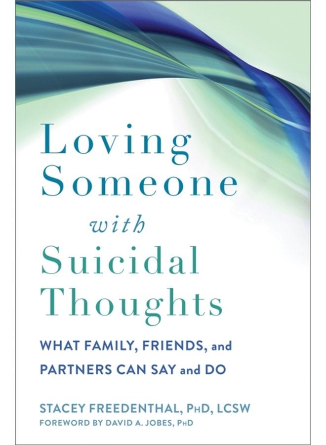 Loving Someone with Suicidal Thoughts What Family Friends and Partners Can Say and Do - Paperback