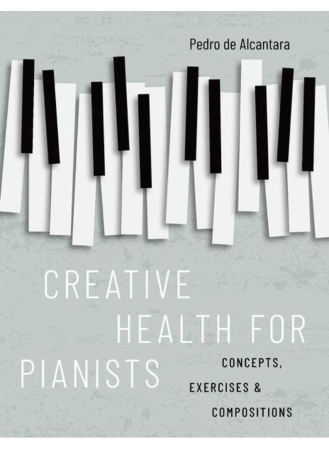 Creative Health for Pianists : Concepts, Exercises & Compositions 