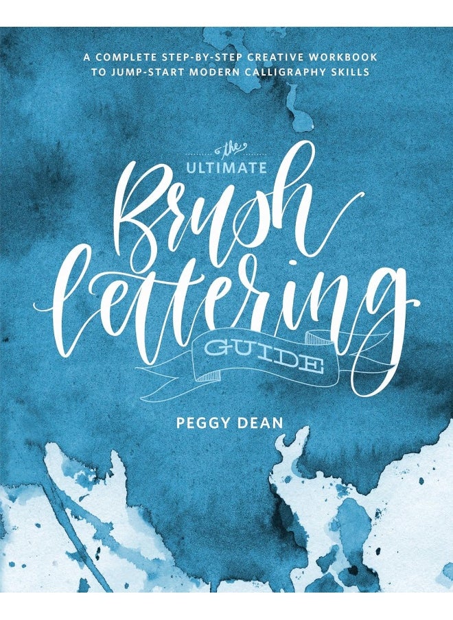 The Ultimate Brush Lettering Guide: A Complete Step-by-Step Creative Workbook to Jumpstart Modern Calligraphy Skills 