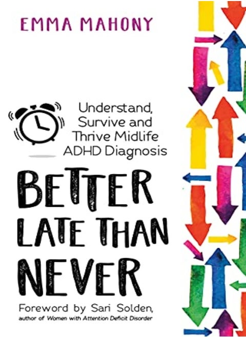 Better Late Than Never Understand Survive And Thrive A Midlife Diagnosis Of Adhd by Emma Mahony Paperback