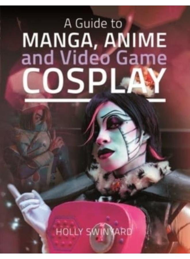 A Guide to Manga, Anime and Video Game Cosplay 