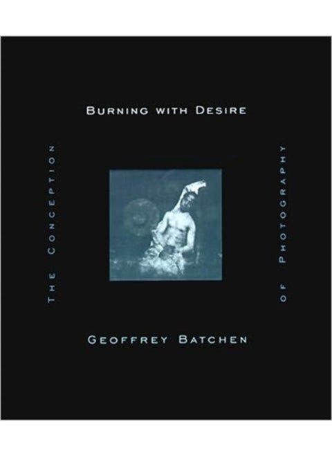 Burning with Desire : The Conception of Photography