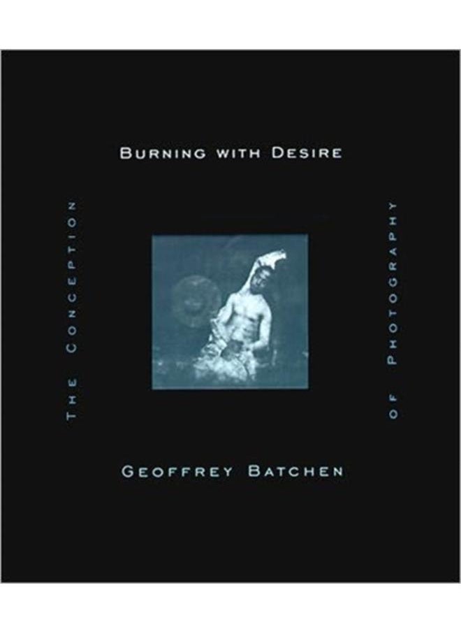 Burning with Desire : The Conception of Photography
