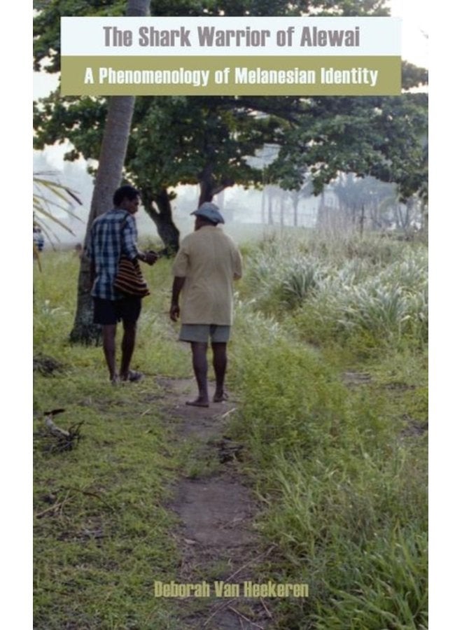 The Shark Warrior of Alewai A Phenomenology of Melanesian Identity 6 - Hardback