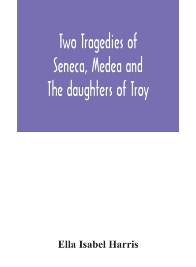 Two Tragedies Of Seneca, Medea And The Daughters Of Troy - Hardback 