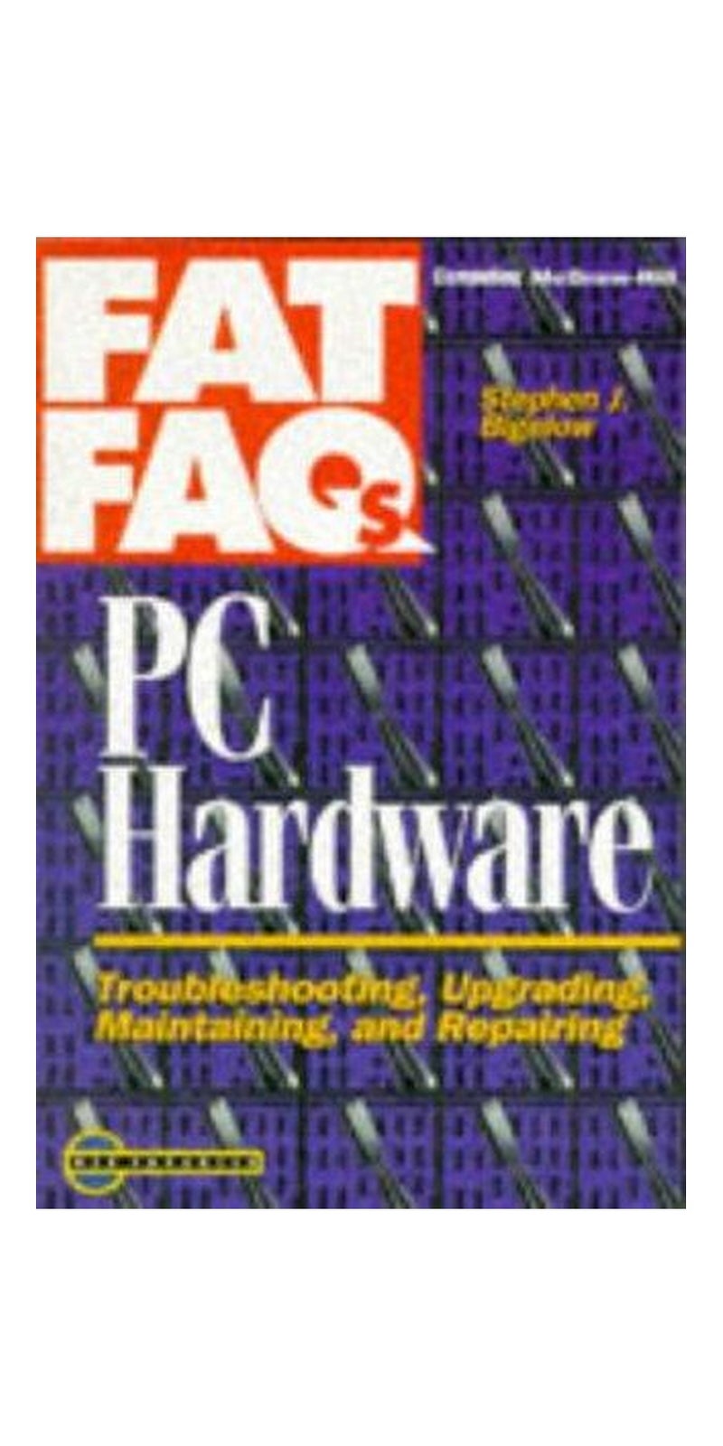 PC hardware FAT FAQs: troubleshooting, upgrading, maintaining, and repairing | Authored by Stephen J. Bigelow | Paperback | Published by McGraw-Hill
