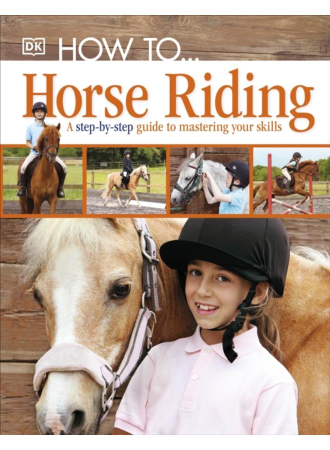 How To.Horse Riding : A Step-by-Step Guide to Mastering Your Skills 