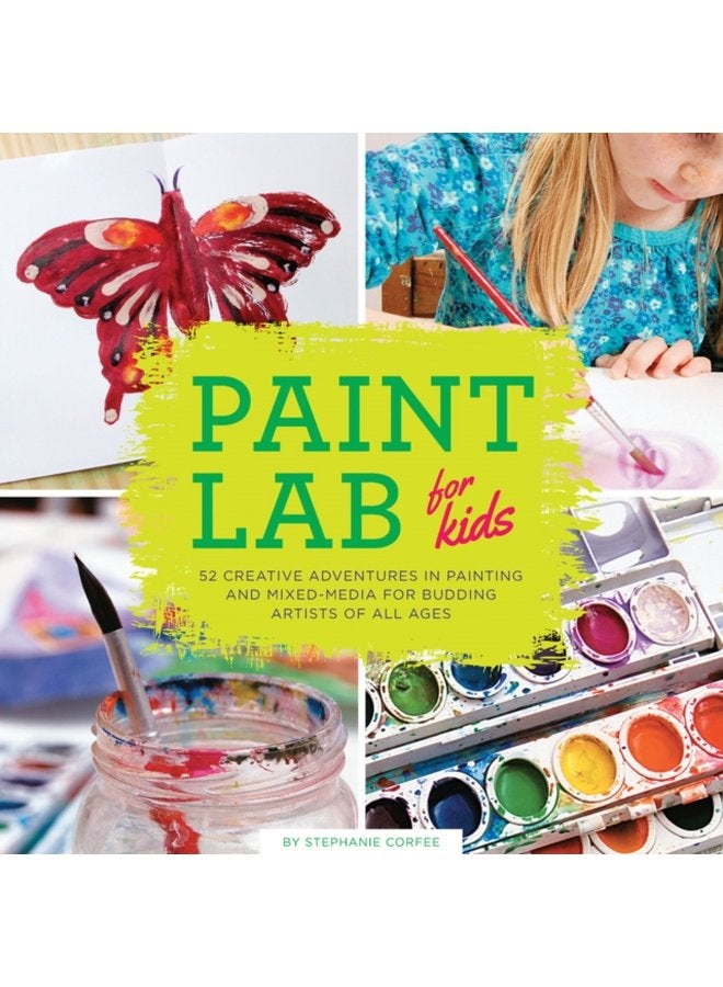 Paint Lab for Kids 52 Creative Adventures in Painting and Mixed Media for Budding Artists of All Ages Volume 5 - Paperback