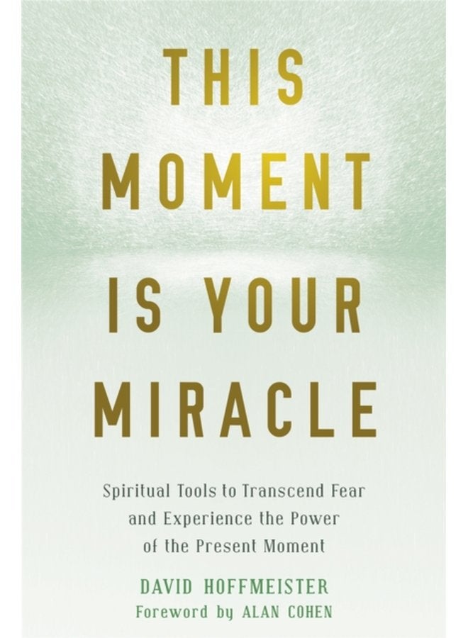 This Moment Is Your Miracle Spiritual Tools to Transcend Fear and Experience the Power of the Present Moment - Paperback