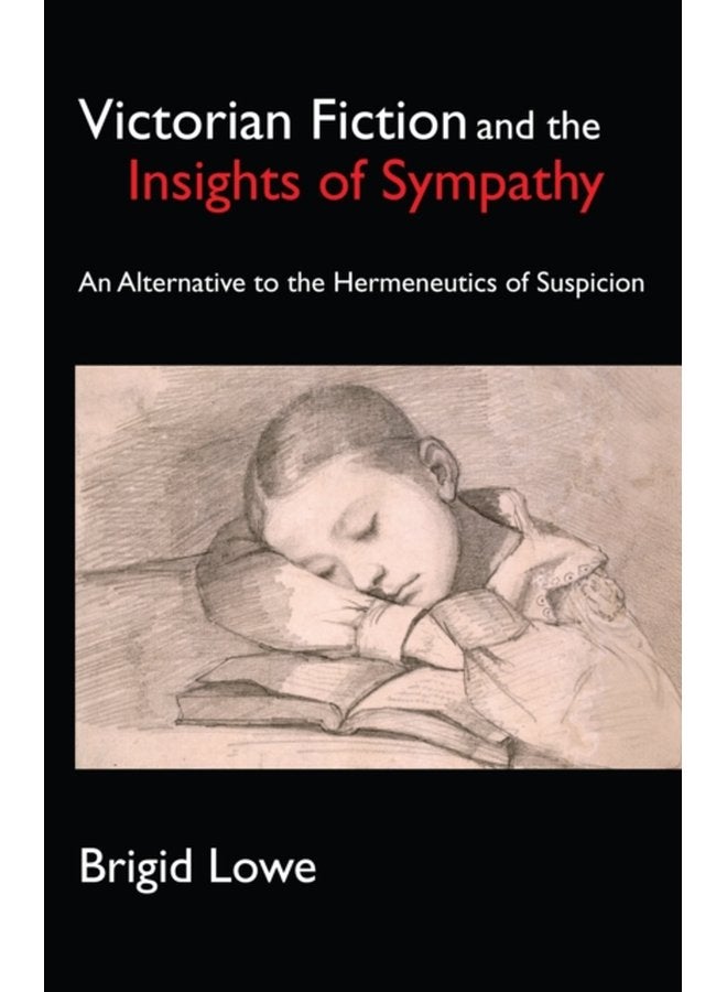 Victorian Fiction and the Insights of Sympathy An Alternative to the Hermeneutics of Suspicion - Hardback