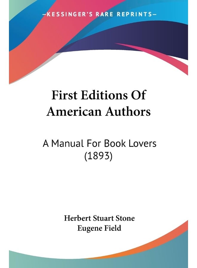 First Editions Of American Authors: A Manual For Book Lovers (1893)