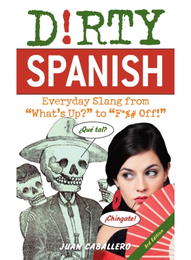 Dirty Spanish: Third Edition : Everyday Slang from 'What's Up?' to 'F*%# Off!' 