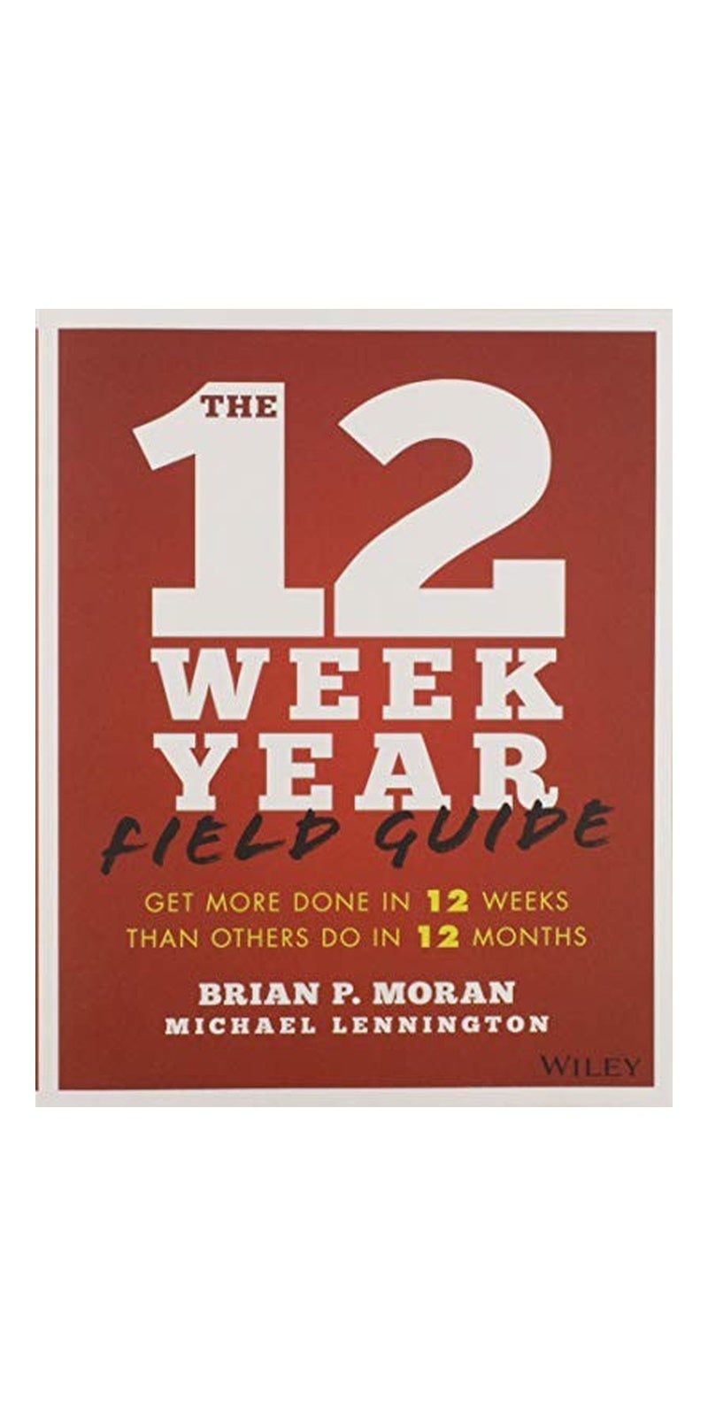 The 12 Week Year Field Guide: Get More Done In 12 Weeks Than Others Do In 12 Months