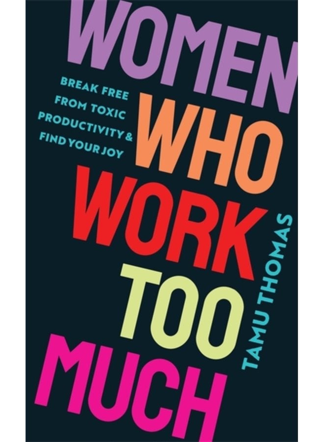Women Who Work Too Much Break Free from Toxic Productivity and Find Your Joy - Paperback